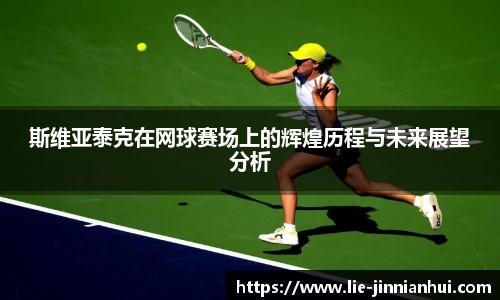斯维亚泰克在网球赛场上的辉煌历程与未来展望分析